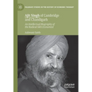 Ajit Singh of Cambridge and Chandigarh: An Intellectual Biography of the Radical Sikh Economist