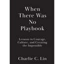 When There Was No Playbook: Lessons in Courage, Culture, and Creating the Impossible