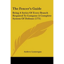 The Fencer's Guide: Being A Series Of Every Branch Required To Compose A Complete System Of Defense (1771)