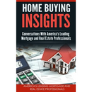 Home Buying Insights: Conversations With America's Leading Mortgage and Real Estate Professionals