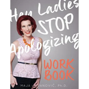 Hey Ladies, Stop Apologizing: The WORKBOOK: 2017-2018 Edition
