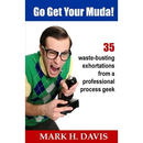 Go Get Your Muda!: 35 Waste-Busting Exhortations from a Professional Process Geek