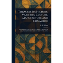 Tobacco; Its History, Varieties, Culture, Manufacture and Commerce