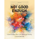 Not Good Enough: Understanding Your Core Belief and Anxiety: A Handbook