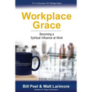 Workplace Grace: Becoming a Spiritual Influence at Work