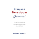 Everyone Stereotypes. Get Over It!: 21 ways in which we categorise and label each other