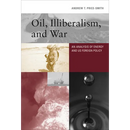 Oil, Illiberalism, and War: An Analysis of Energy and Us Foreign Policy