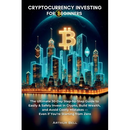 Cryptocurrency Investing for Beginners: The Ultimate 30-Day Step-by-Step Guide to Easily & Safely Invest in Crypto, Build Wealth, and Avoid Costly Mis