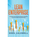 Lean Enterprise: The Essential Step-by-Step Guide to Building a Lean Business with Six Sigma, Kanban, and 5S Methodologies (Lean Guides with Scrum, Sp