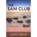 The 5 AM Club: 11 Tips To Help You Wake Up Early, Energize And Get Things Done