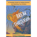 Breakthrough! A Complete Guide to Getting Unstuck and Realizing Your Dreams
