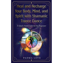 Heal and Recharge Your Body, Mind, and Spirit with Shamanic Trance Dance: A Quick-Start Guide for the Beginner