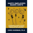 Happy Employees Make Cents: A Roadmap for Leaders to Enrich Employee Happiness, Workplace Satisfaction and Productivity