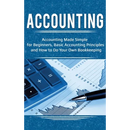 Accounting: Accounting Made Simple for Beginners, Basic Accounting Principles and How to Do Your Own Bookkeeping