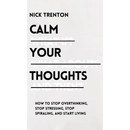 Calm Your Thoughts: Stop Overthinking, Stop Stressing, Stop Spiraling, and Start Living
