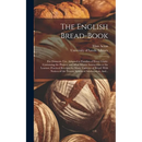 The English Bread-book: for Domestic Use, Adapted to Families of Every Grade: Containing the Plainest and Most Minute Instructions to the Lear
