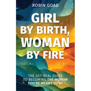 Girl by Birth, Woman by Fire: The Get Real Guide to Becoming the Woman You Were Meant to Be