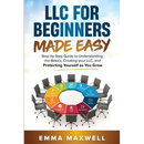 LLC for Beginners Made Easy: Step-by-Step guide to Understanding the Basics, Creating your LLC, and Protecting Yourself as You Grow