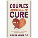Couples Communication Cure: When Trying Harder to Communicate Isn't Working and What to Do Instead