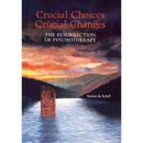 Crucial Choices--Crucial Changes: The Resurrection of Psychotherapy: The Resurrection of Psychotherapy