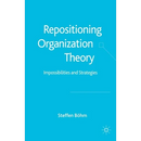 Repositioning Organization Theory: Impossibilities and Strategies