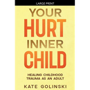 Your Hurt Inner Child: Healing Childhood Trauma as an Adult