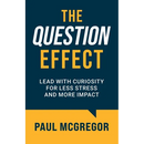 The Question Effect: Lead with Curiosity for Less Stress and More Impact