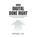 When Digital Done Right: Leading Digital Transformation in the Public Sector