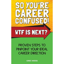So You're Career Confused! WTF Is Next?: Proven steps to pinpoint your ideal career direction.