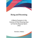 Being and Becoming: A Book of Lessons in the Science of Mind Showing How to Find the Personal Spirit 1925