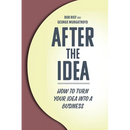After the Idea: How to Turn Your Idea Into a Business