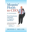 Moppin' Floors to CEO: From Hopelessness and Failure to Happiness and Success