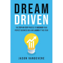 Dream Driven: The Step-by-Step Process to Discover Your Perfect Business Idea and Launch It This Year