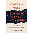 You're a Mess, But So is the Universe: A Survival Guide for Beautifully Messy Souls