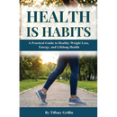 Health is Habits: A Practical Guide to Healthy Weight Loss, Energy, and Lifelong Health