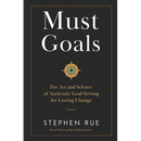Must Goals: The Art and Science of Authentic Goal-Setting for Lasting Change