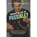 What Else Is Possible?: A Magician's Secrets to Greater Breakthroughs in Your Life and Work