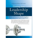 Getting Into Leadership Shape: With 15 Exercises to Strengthen Your Character and Competence