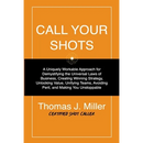 Call Your Shots: A Uniquely Workable Approach for Demystifying the Universal Laws of Business, Creating Winning Strategy, Unlocking Val