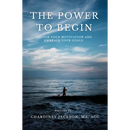 The Power to Begin: Unlock Your Motivation and Embrace Your Goals