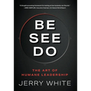 Be See Do: The Art of Humane Leadership