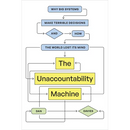 The Unaccountability Machine: Why Big Systems Make Terrible Decisions--And How the World Lost Its Mind