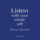Listen with Your Whole Self