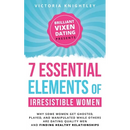 The 7 Essential Elements of Irresistible Women: Why some women get Ghosted, Played, and Manipulated while others are dating quality men and finding he