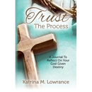 Trust The Process: A Journal To Reflect On Your God Given Destiny
