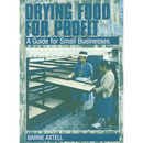 Drying Food for Profit: A Guide for Small Businesses