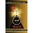 Truth is Not of This World: Take Heed, Be Not Deceived