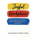 Joyful Workplaces: How People and Systems Create Energy, Resilience, and Results