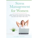 Stress Management for Women: Effective Coping Strategies to Relieve Stress, Worry and Anxiety for Long Term Wellness and Stress-Free Living