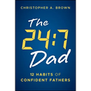 The 24:7 Dad: 12 Habits of Confident Fathers